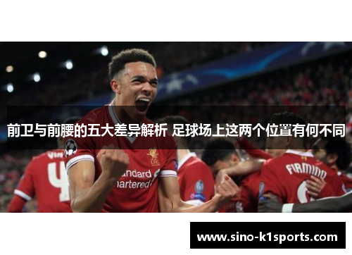 前卫与前腰的五大差异解析 足球场上这两个位置有何不同