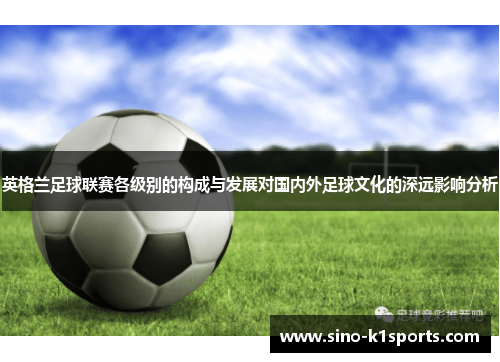 英格兰足球联赛各级别的构成与发展对国内外足球文化的深远影响分析