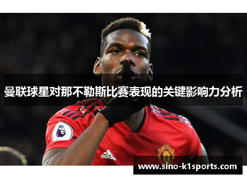 曼联球星对那不勒斯比赛表现的关键影响力分析