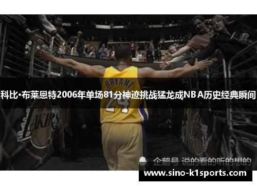 科比·布莱恩特2006年单场81分神迹挑战猛龙成NBA历史经典瞬间