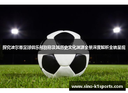 探究波尔蒂足球俱乐部别称及其历史文化渊源全景深度解析全貌呈现