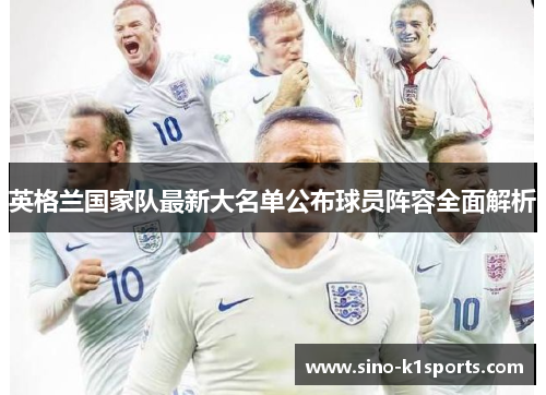 英格兰国家队最新大名单公布球员阵容全面解析