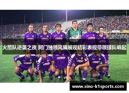 火箭队逆袭之夜 阿门独领风骚展现精彩表现带领球队崛起