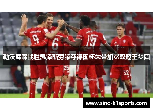 勒沃库森战胜凯泽斯劳滕夺德国杯荣誉加冕双冠王梦圆